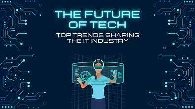 The Future of Tech: Top Trends Shaping the IT Industry